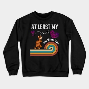 At Least My Cat Loves Me Crewneck Sweatshirt